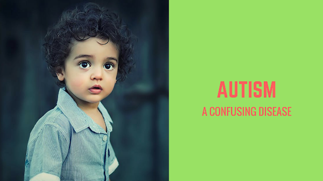 AUTISM - A Confusing Disease